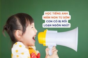 hoc-tieng-anh-mam-non-bi-roi-loan-ngon-ngu-1