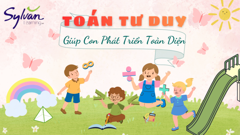 Vì Sao Nên Cho Trẻ Học Toán Tư Duy Từ Sớm? 3 Bước Chuẩn Mỹ Giúp Con Phát Triển Toàn Diện
