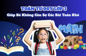 Toán Tư Duy Lớp 3 | Giúp Bé Không Còn Sợ Các Bài Toán Khó
